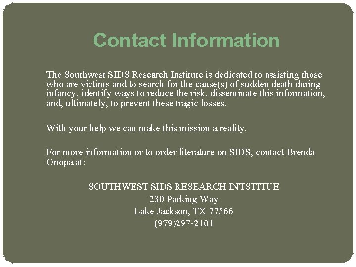 Contact Information The Southwest SIDS Research Institute is dedicated to assisting those who are