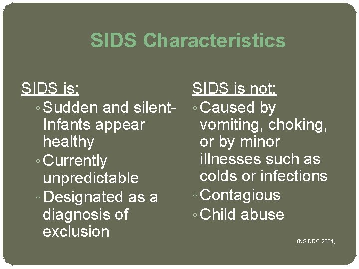 SIDS Characteristics SIDS is: ◦ Sudden and silent. Infants appear healthy ◦ Currently unpredictable