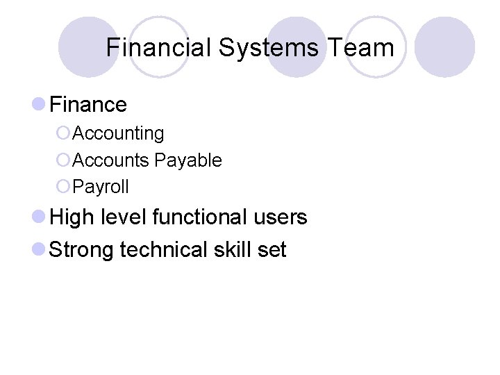 Financial Systems Team l Finance ¡Accounting ¡Accounts Payable ¡Payroll l High level functional users