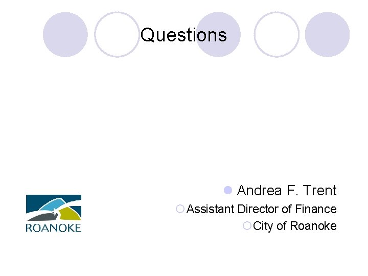 Questions l Andrea F. Trent ¡ Assistant Director of Finance ¡ City of Roanoke