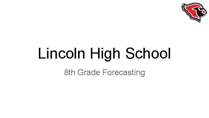 Lincoln High School 8 th Grade Forecasting 