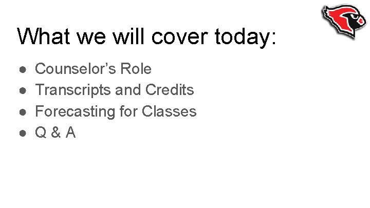 What we will cover today: ● ● Counselor’s Role Transcripts and Credits Forecasting for