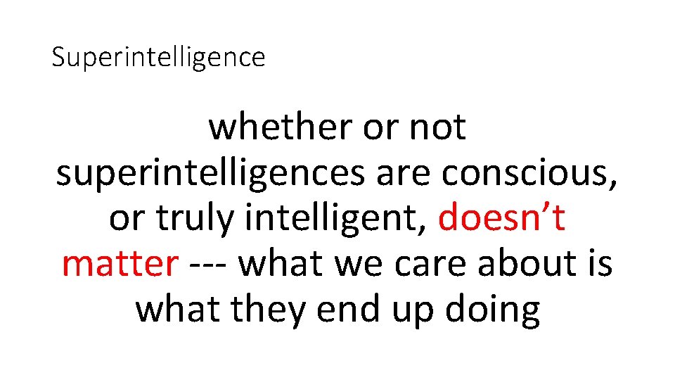 Superintelligence whether or not superintelligences are conscious, or truly intelligent, doesn’t matter --- what