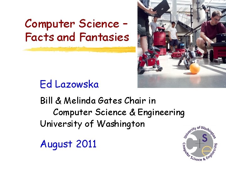 Computer Science – Facts and Fantasies Ed Lazowska Bill & Melinda Gates Chair in