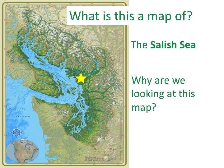 What is this a map of? The Salish Sea Why are we looking at