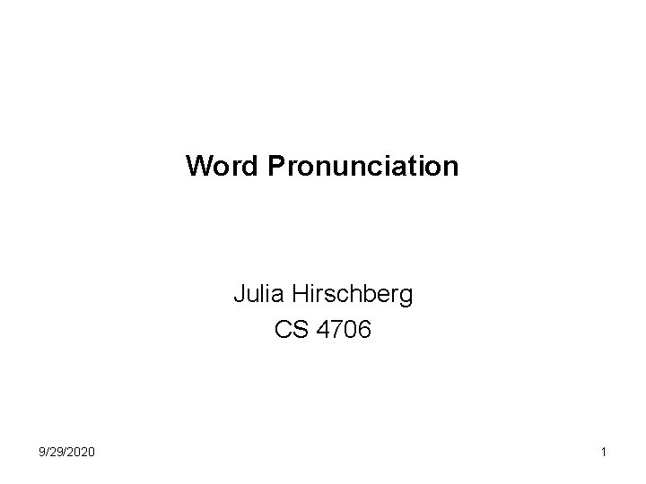 Word Pronunciation Julia Hirschberg CS 4706 9/29/2020 1 