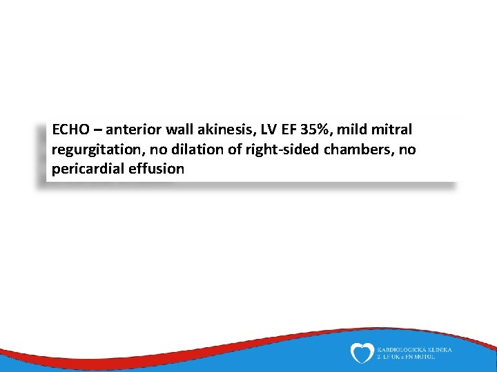 ECHO – anterior wall akinesis, LV EF 35%, mild mitral regurgitation, no dilation of