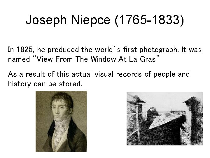 Joseph Niepce (1765 -1833) In 1825, he produced the world’s first photograph. It was