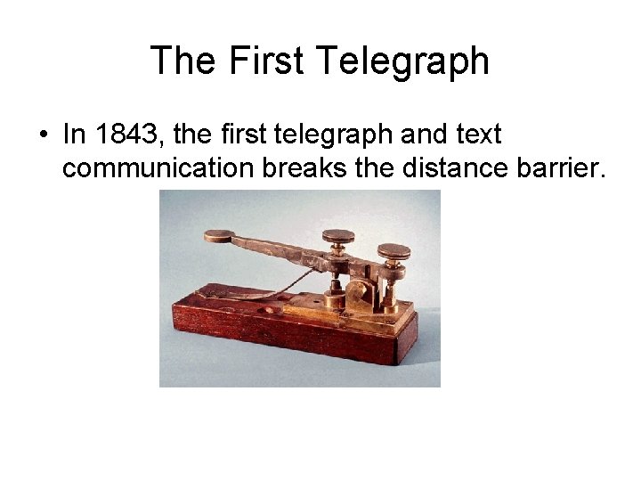 The First Telegraph • In 1843, the first telegraph and text communication breaks the