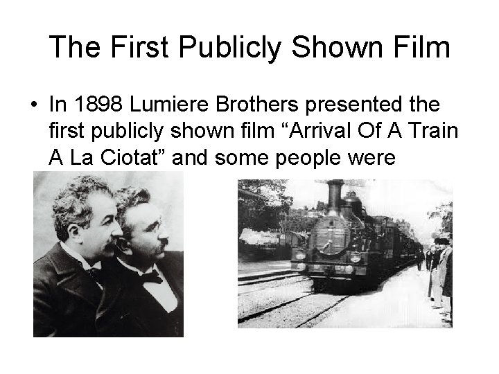 The First Publicly Shown Film • In 1898 Lumiere Brothers presented the first publicly