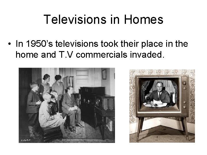 Televisions in Homes • In 1950’s televisions took their place in the home and