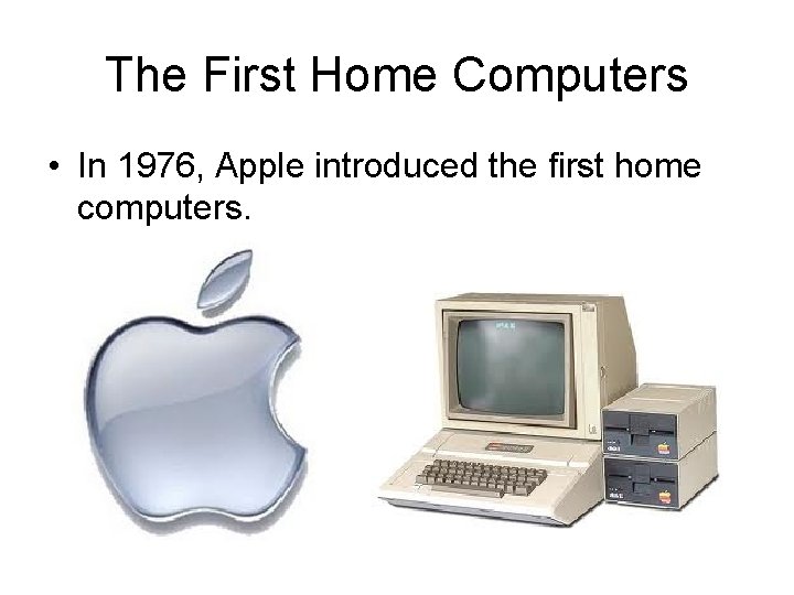 The First Home Computers • In 1976, Apple introduced the first home computers. 