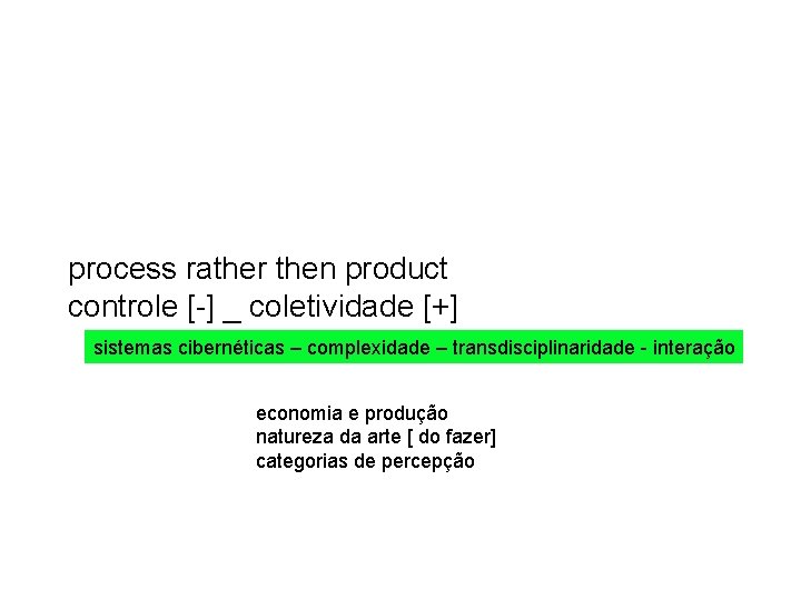 process rather then product controle [-] _ coletividade [+] sistemas cibernéticas – complexidade –