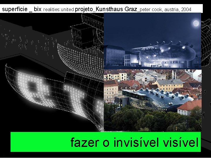 superfície _ bix realities: united projeto_Kunsthaus Graz_peter cook, austria, 2004 kunsthaus Graz _ Projeto