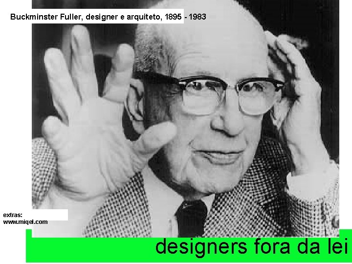 Buckminster Fuller, designer e arquiteto, 1895 - 1983 extras: www. miqel. com designers fora