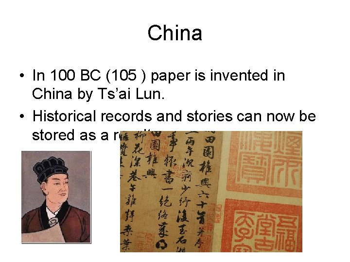 China • In 100 BC (105 ) paper is invented in China by Ts’ai