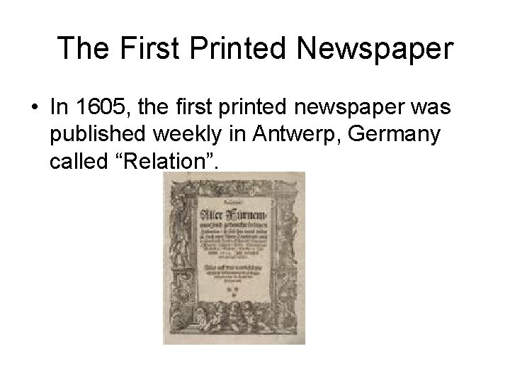 The First Printed Newspaper • In 1605, the first printed newspaper was published weekly