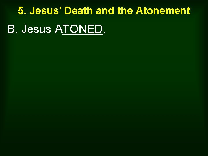 5. Jesus' Death and the Atonement B. Jesus ATONED. 