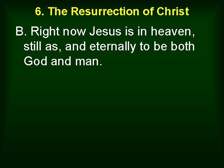 6. The Resurrection of Christ B. Right now Jesus is in heaven, still as,