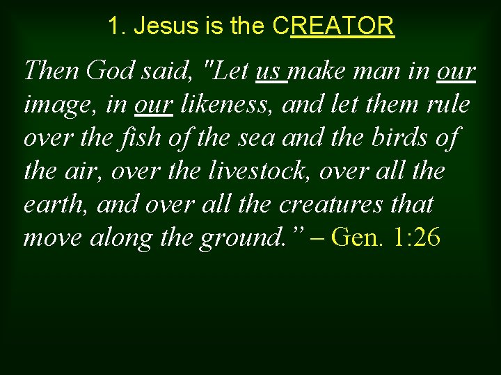 1. Jesus is the CREATOR Then God said, "Let us make man in our