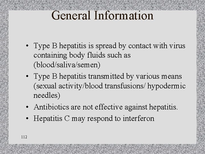 General Information • Type B hepatitis is spread by contact with virus containing body General Information • Type B hepatitis is spread by contact with virus containing body