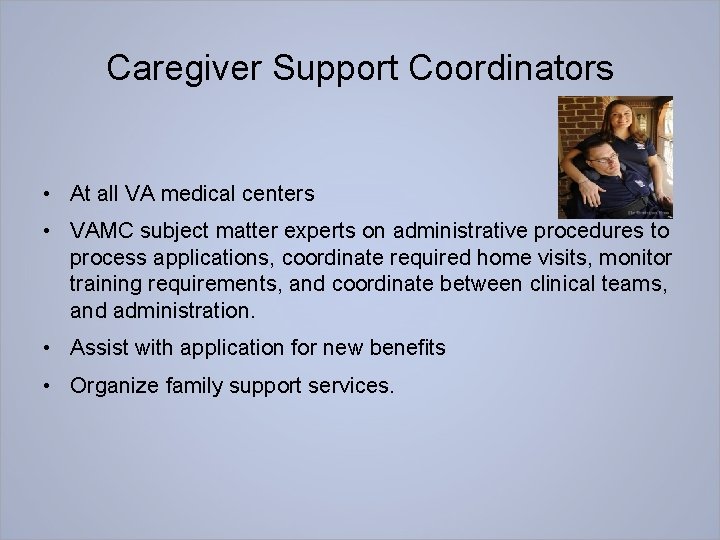 Caregiver Support Coordinators • At all VA medical centers • VAMC subject matter experts
