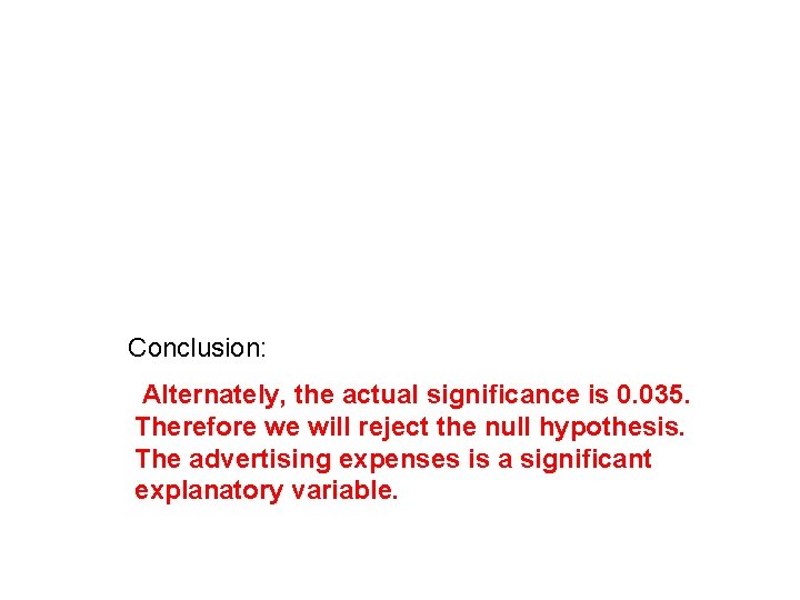 Conclusion: Alternately, the actual significance is 0. 035. Therefore we will reject the null