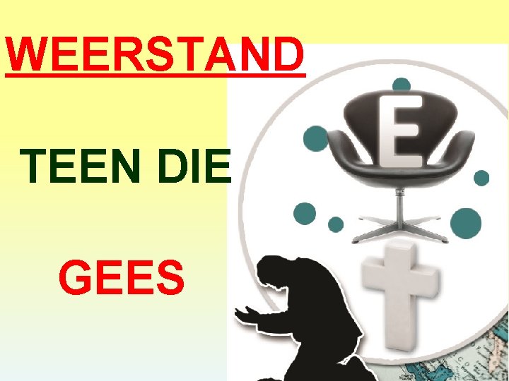 WEERSTAND TEEN DIE GEES 