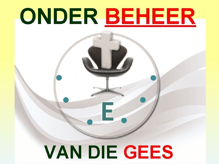 ONDER BEHEER VAN DIE GEES 