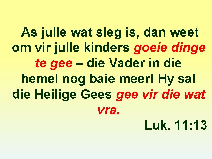 As julle wat sleg is, dan weet om vir julle kinders goeie dinge te