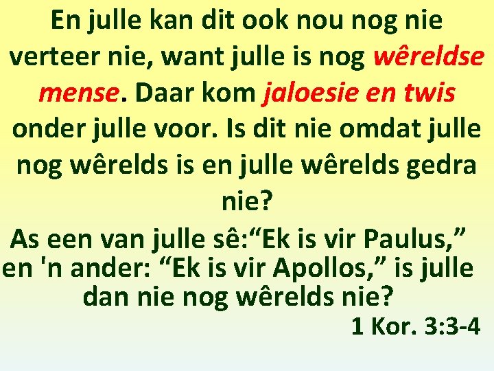 En julle kan dit ook nou nog nie verteer nie, want julle is nog