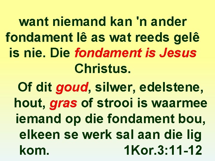 want niemand kan 'n ander fondament lê as wat reeds gelê is nie. Die