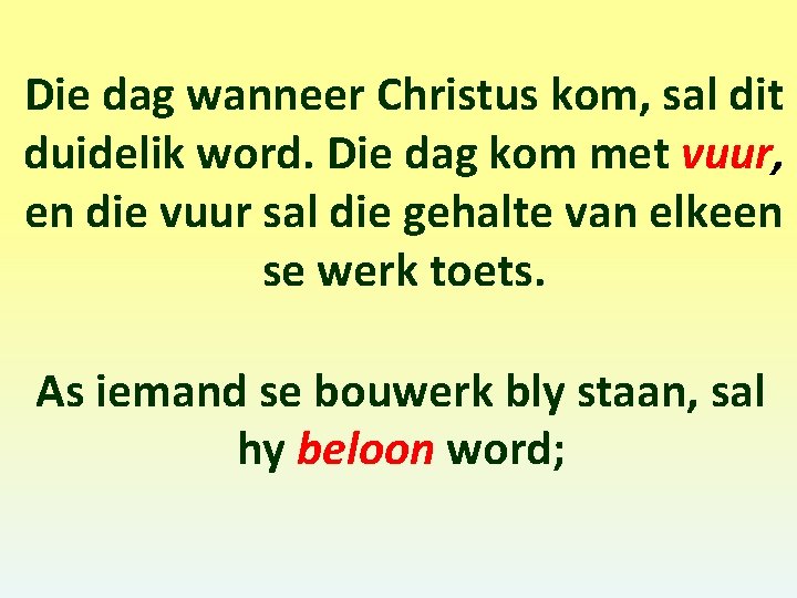 Die dag wanneer Christus kom, sal dit duidelik word. Die dag kom met vuur,