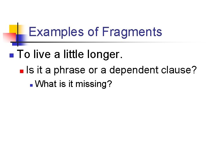 Examples of Fragments n To live a little longer. n Is it a phrase Examples of Fragments n To live a little longer. n Is it a phrase