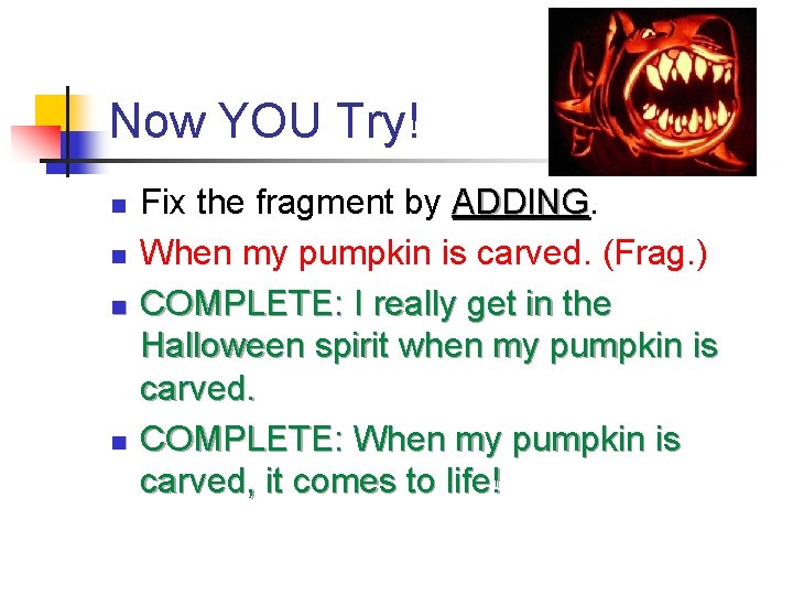 Now YOU Try! n n Fix the fragment by ADDING When my pumpkin is Now YOU Try! n n Fix the fragment by ADDING When my pumpkin is
