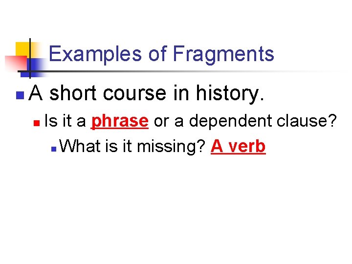 Examples of Fragments n A short course in history. n Is it a phrase Examples of Fragments n A short course in history. n Is it a phrase