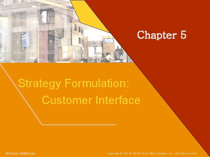 5 -2 1 -2 Chapter 5 Strategy Formulation: Customer Interface Mc. Graw-Hill/Irwin Copyright ©