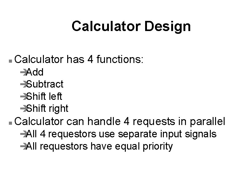 Calculator Design n Calculator has 4 functions: èAdd èSubtract èShift left èShift right n