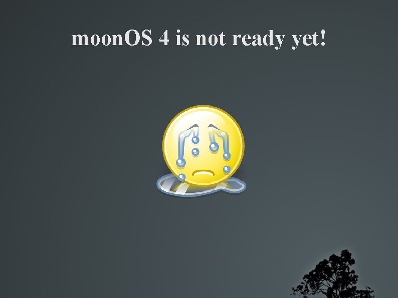 moon. OS 4 is not ready yet! 