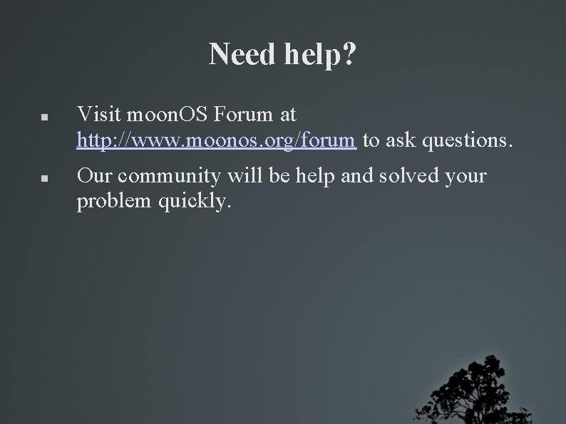Need help? Visit moon. OS Forum at http: //www. moonos. org/forum to ask questions.