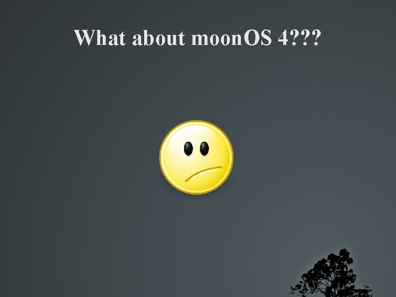 What about moon. OS 4? ? ? 