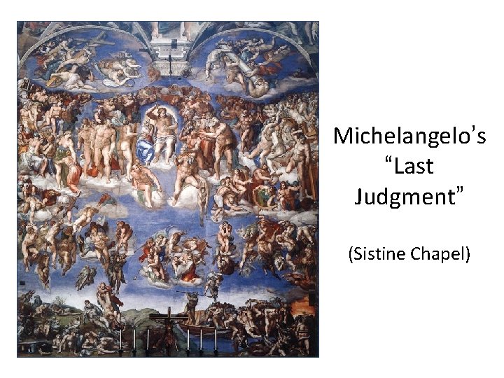 Michelangelo’s “Last Judgment” (Sistine Chapel) Michelangelo’s “Last Judgment” (Sistine Chapel)