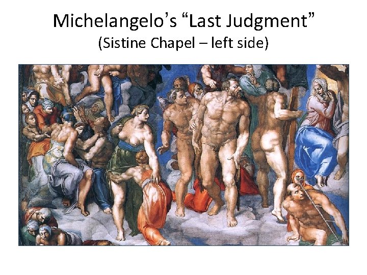 Michelangelo’s “Last Judgment” (Sistine Chapel – left side) Michelangelo’s “Last Judgment” (Sistine Chapel – left side)