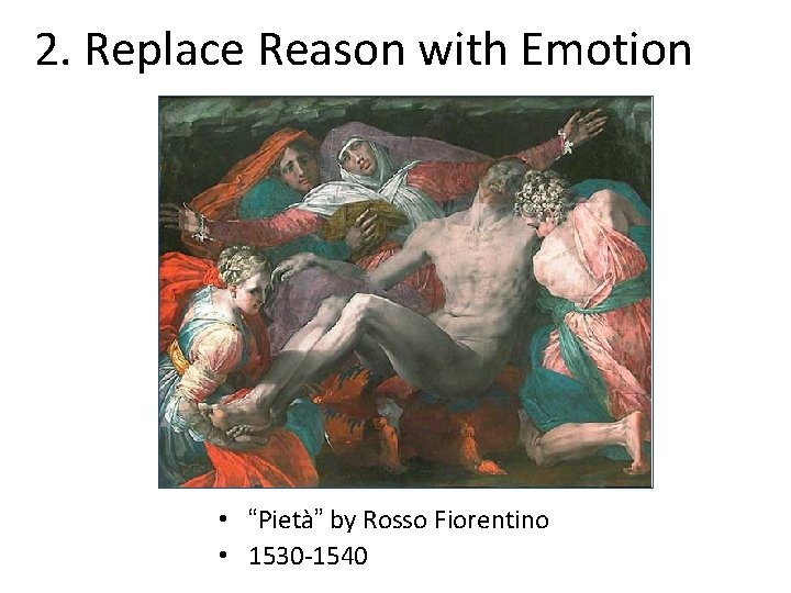 2. Replace Reason with Emotion • “Pietà” by Rosso Fiorentino • 1530 -1540 2. Replace Reason with Emotion • “Pietà” by Rosso Fiorentino • 1530 -1540