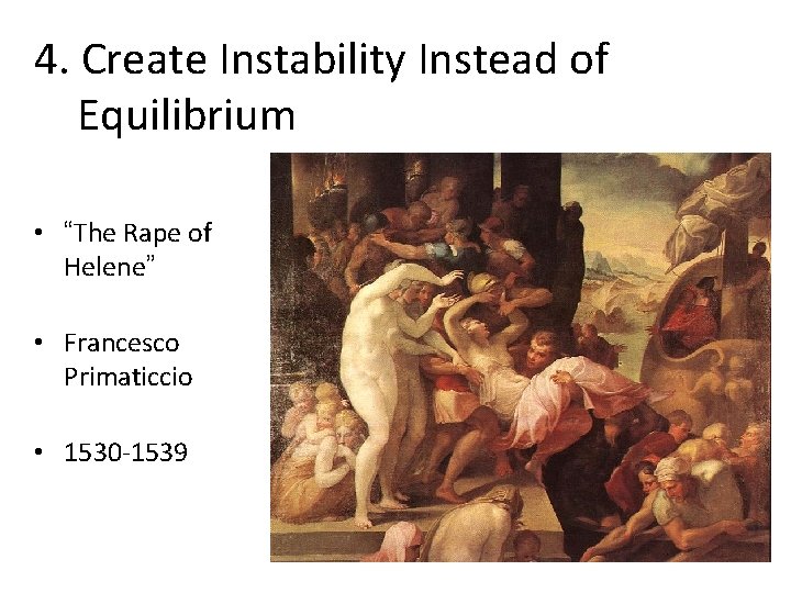 4. Create Instability Instead of Equilibrium • “The Rape of Helene” • Francesco Primaticcio 4. Create Instability Instead of Equilibrium • “The Rape of Helene” • Francesco Primaticcio