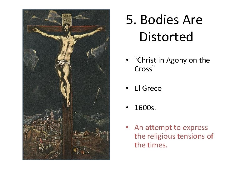 5. Bodies Are Distorted • “Christ in Agony on the Cross” • El Greco 5. Bodies Are Distorted • “Christ in Agony on the Cross” • El Greco