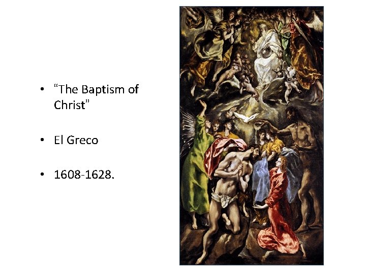 • “The Baptism of Christ” • El Greco • 1608 -1628. • “The Baptism of Christ” • El Greco • 1608 -1628.