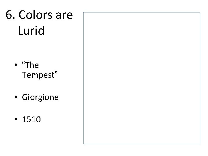 6. Colors are Lurid • “The Tempest” • Giorgione • 1510 6. Colors are Lurid • “The Tempest” • Giorgione • 1510