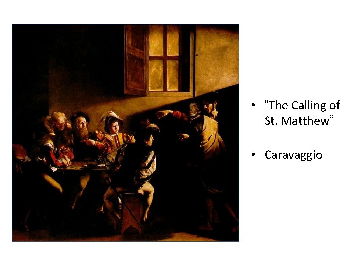 • “The Calling of St. Matthew” • Caravaggio • “The Calling of St. Matthew” • Caravaggio