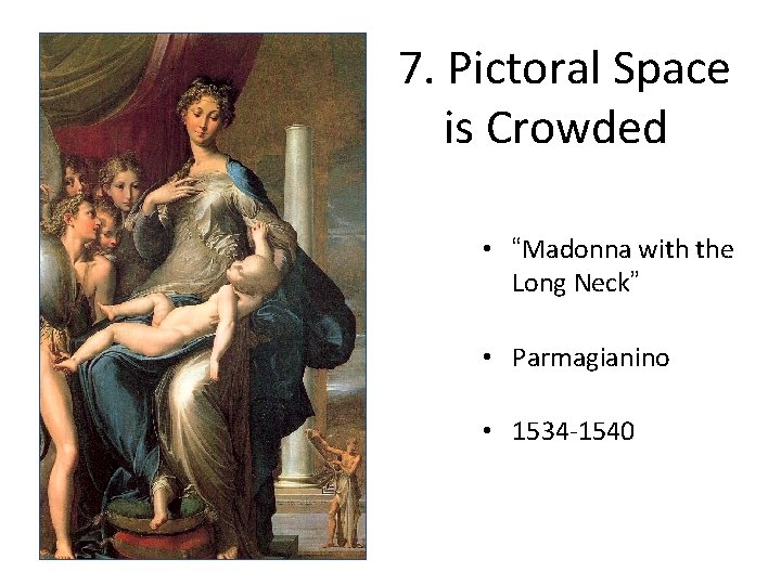 7. Pictoral Space is Crowded • “Madonna with the Long Neck” • Parmagianino • 7. Pictoral Space is Crowded • “Madonna with the Long Neck” • Parmagianino •